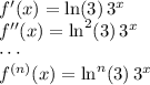 f'(x) = \ln(3)\,3^x\\f''(x) = \ln^2(3)\,3^x\\\cdots\\f^{(n)}(x) = \ln^n(3)\,3^x