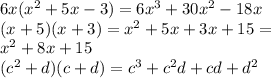 6x( {x}^{2} + 5x - 3) = 6 {x}^{3} + 30 {x}^{2} - 18x \\ (x + 5)(x + 3) = {x}^{2} + 5x + 3x + 15 = \\ {x}^{2} + 8x + 15 \\ ( {c}^{2} + d)(c + d) = {c}^{3} + {c}^{2} d + cd + {d}^{2}