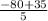 \frac{ - 80 + 35}{5}