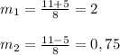 m_{1}=\frac{11+5}{8}=2\\\\m_{2}=\frac{11-5}{8}=0,75