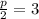 \frac{p}{2}=3