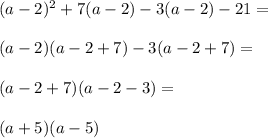 (a - 2) {}^{2} + 7(a - 2) - 3(a - 2) - 21 = \\ \\ (a - 2)(a - 2 + 7) - 3( a - 2 + 7) = \\ \\ (a - 2 + 7)(a - 2 - 3) = \\ \\ (a + 5)(a - 5)