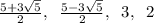 \frac{5 + 3\sqrt{5}}{2}, \;\; \frac{5 - 3\sqrt{5}}{2}, \;\; 3, \;\;2