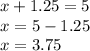 x + 1.25 = 5 \\ x = 5 - 1.25 \\ x = 3.75