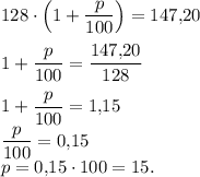 128 \cdot \left(1+\dfrac{p}{100}\right)=147{,}20\\ \\1+\dfrac{p}{100}=\dfrac{147{,}20}{128}\\ \\1+\dfrac{p}{100}=1{,}15\\\dfrac{p}{100}=0{,}15\\p= 0{,}15 \cdot 100=15.