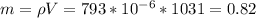 m=\rho V=793*10^{-6}*1031 =0.82