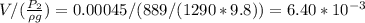 V/(\frac{P_2}{\rho g} )=0.00045/(889/(1290*9.8))=6.40*10^{-3}