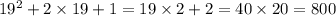 19^{2} + 2 \times 19 + 1 = 19 \times 2 + 2 = 40 \times 20 = 800