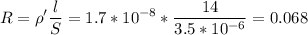 \displaystyle R=\rho'\frac{l}{S}=1.7*10^{-8}*\frac{14}{3.5*10^{-6}}=0.068