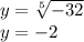 y = \sqrt[5]{ - 32} \\ y = - 2