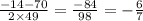 \frac{ - 14 - 70}{2 \times 49} = \frac{ - 84}{98} = - \frac{6}{7}