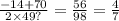 \frac{ - 14 + 70}{2 \times 49?} = \frac{56}{98 } = \frac{4}{7}