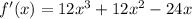 f'(x)=12x^3+12x^2-24x