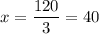 x=\displaystyle\frac{120}{3} =40