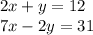 2x + y = 12 \\ 7x - 2y = 31