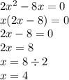 2 {x}^{2} - 8x = 0 \\x(2x - 8) = 0 \\ 2x - 8 = 0 \\ 2x = 8 \\ x = 8 \div 2 \\ x = 4