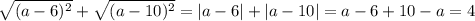 \sqrt{(a-6)^{2} }+\sqrt{(a-10)^{2} }=|a-6| + |a-10|=a-6+10-a= 4