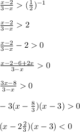 \frac{x-2}{3-x} (\frac{1}{2})^{-1}\\\\\frac{x-2}{3-x} 2\\\\\frac{x-2}{3-x}-20\\\\\frac{x-2-6+2x}{3-x}0\\\\\frac{3x-8}{3-x}0\\\\-3(x-\frac{8}{3})(x-3)0\\\\(x-2\frac{2}{3} )(x-3)