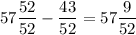 57\displaystyle\frac{52}{52} -\frac{43}{52} = 57\frac{9}{52}