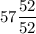 \displaystyle57\frac{52}{52}