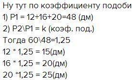 :стороны одного треугольника 12 дм; 16 дм; 20 дм; а периметр подобного ему треугольника равен 60 дм.