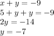 x + y = - 9 \\ 5 + y + y = - 9 \\ 2y = - 14 \\ y = - 7