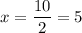 x=\displaystyle\frac{10}{2}=5