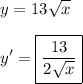 \displaystyle y=13\sqrt{x}\\\\y'=\boxed{\frac{13}{2\sqrt{x}}}