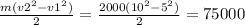 \frac{m(v2^{2} -v1^{2})}{2} =\frac{2000(10^{2} -5^{2} )}{2}=75000