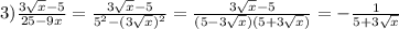 3)\frac{3\sqrt{x}-5 }{25-9x}=\frac{3\sqrt{x}-5}{5^{2}-(3\sqrt{x})^{2}}=\frac{3\sqrt{x}-5}{(5-3\sqrt{x})(5+3\sqrt{x})}=-\frac{1}{5+3\sqrt{x}}