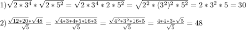 1) \sqrt{2*3^{4} }*\sqrt{2*5^{2} }=\sqrt{2*3^{4}*2*5^{2}}=\sqrt{2^{2}*(3^{2}) ^{2}*5^{2}}=2*3^{2}*5=30\\\\2)\frac{\sqrt{12*20} *\sqrt{48} }{\sqrt{5} }=\frac{\sqrt{4*3*4*5*16*3} }{\sqrt{5} }=\frac{\sqrt{4^{2}*3^{2}*16*5} }{\sqrt{5} } =\frac{4*4*3*\sqrt{5}}{\sqrt{5} } =48