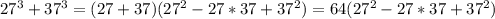 27^{3} + 37^{3} = (27+37)(27^{2} -27*37+37^{2} )= 64(27^{2} -27*37+37^{2} )