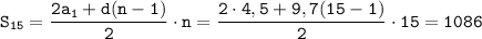 \displaystyle\tt S_{15}=\frac{2a_1+d(n-1)}{2}\cdot n =\frac{2\cdot 4,5+9,7(15-1)}{2}\cdot 15 =1086