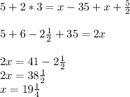 5+2*3=x-35+x+\frac{5}{2} \\ \\ 5+6-2\frac{1}{2}+35=2x\\ \\2x=41-2\frac{1}{2} \\2x=38\frac{1}{2} \\ x=19\frac{1}{4}