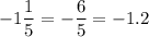 \displaystyle-1\frac{1}{5}=-\frac{6}{5}=-1.2