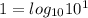 1=log_{10}10^{1}