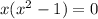 x(x {}^{2} - 1) = 0