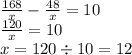 \frac{168}{x} - \frac{48}{x} = 10 \\ \frac{120}{x} = 10 \\ x = 120 \div 10 = 12 \: