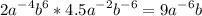 \displaystyle 2a^{-4}b^{6}*4.5a^{-2}b^{-6}=9a^{-6}b