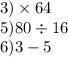 3) \times 64 \\ 5)80 \div 16 \\ 6)3 - 5