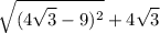 \displaystyle \sqrt{(4\sqrt{3}-9 )^2} +4\sqrt{3}