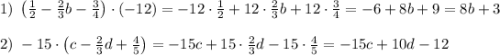 1)\;\left(\frac12-\frac23b-\frac34\right)\cdot(-12)=-12\cdot\frac12+12\cdot\frac23b+12\cdot\frac34=-6+8b+9=8b+3\\\\2)\;-15\cdot\left(c-\frac23d+\frac45\right)=-15c+15\cdot\frac23d-15\cdot\frac45=-15c+10d-12