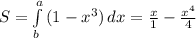 S=\int\limits^a_b {(1-x^3)} \, dx=\frac{x}{1}-\frac{x^4}{4}