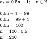 \tt a_n=0.5n-1; \ \ \ n\in N\\\\ 0.5n-1=99\\0.5n=99+1\\0.5n=100\\n=100:0.5\\n=200