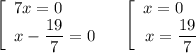 \left[\begin{array}{c}7x=0\qquad \\x-\dfrac{19}7 =0\end{array}\right.\quad \left[\begin{array}{c}x=0\quad \\x=\dfrac{19}7 \end{array}\right.