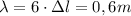 \lambda = 6 \cdot \Delta l = 0,6m