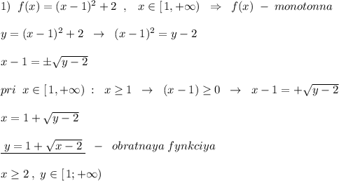 1)\; \; f(x)=(x-1)^2+2\; \; ,\; \; \; x\in [\, 1,+\infty )\; \; \Rightarrow \; \; f(x)\; -\; monotonna\\\\y=(x-1)^2+2\; \; \to \; \; (x-1)^2=y-2\\\\x-1=\pm \sqrt{y-2}\\\\pri\; \; x\in [\, 1,+\infty )\; :\; \; x\geq 1\; \; \to \; \; (x-1)\geq 0\; \; \to \; \; x-1=+\sqrt{y-2}\\\\x=1+\sqrt{y-2}\\\\\underline {\; y=1+\sqrt{x-2}\; }\; \; -\; \; obratnaya\; fynkciya\\\\x\geq 2\; ,\; y\in [\, 1;+\infty )