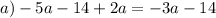 a) - 5a - 14 + 2a = - 3a - 14