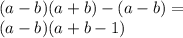 (a - b)(a + b) - (a - b) = \\ (a - b)(a + b - 1)