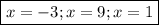 \boxed {x=-3;x=9;x=1}